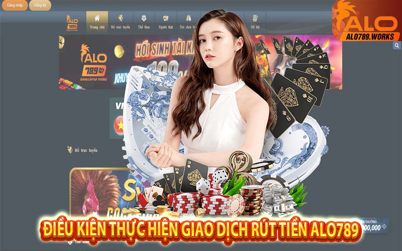 Điều kiện thực hiện giao dịch rút tiền Alo789