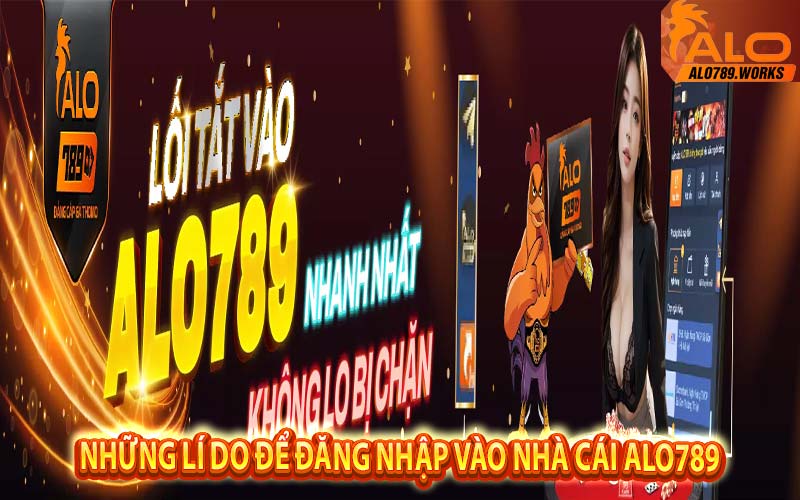 Những lí do để đăng nhập vào nhà cái Alo789