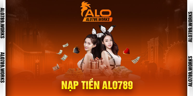 Nạp tiền Alo789 một cách dễ dàng - Hướng dẫn cho người mới