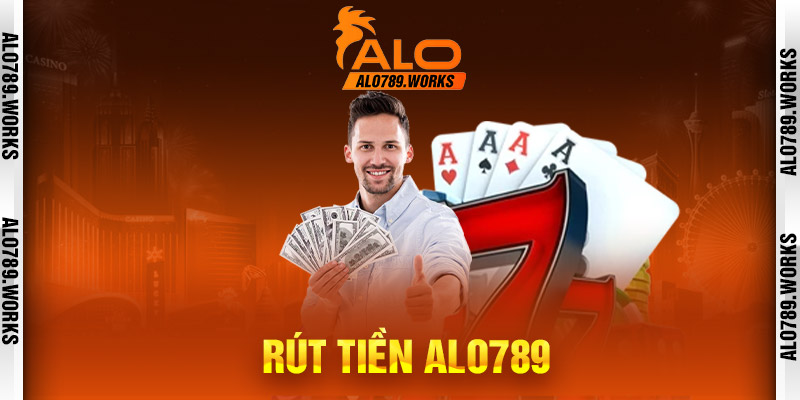 Hướng dẫn rút tiền Alo789 - Tiền về đến tay chỉ trong vài phút