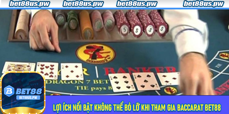 Lợi ích nổi bật không thể bỏ lỡ khi tham gia Baccarat Bet88