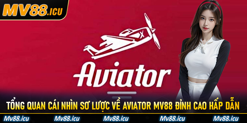 Tổng quan cái nhìn sơ lược về Aviator Mv88 đỉnh cao hấp dẫn
