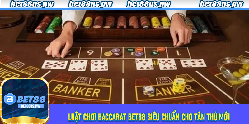 Luật chơi Baccarat Bet88 siêu chuẩn cho tân thủ mới