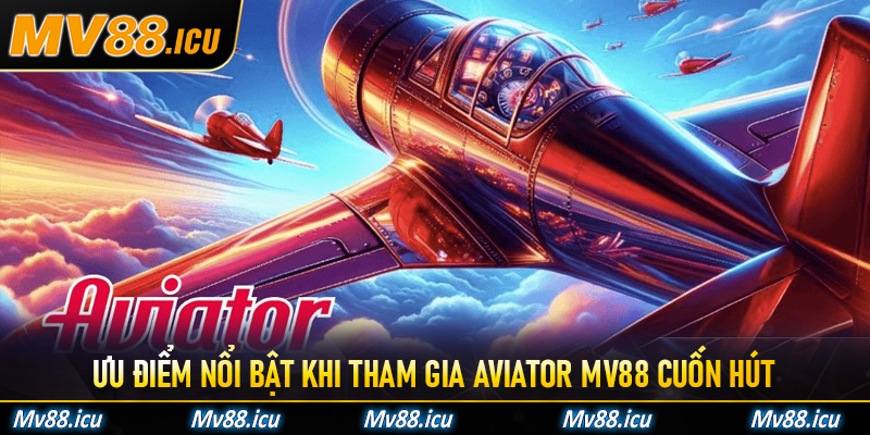 Ưu điểm nổi bật khi tham gia Aviator Mv88 cuốn hút