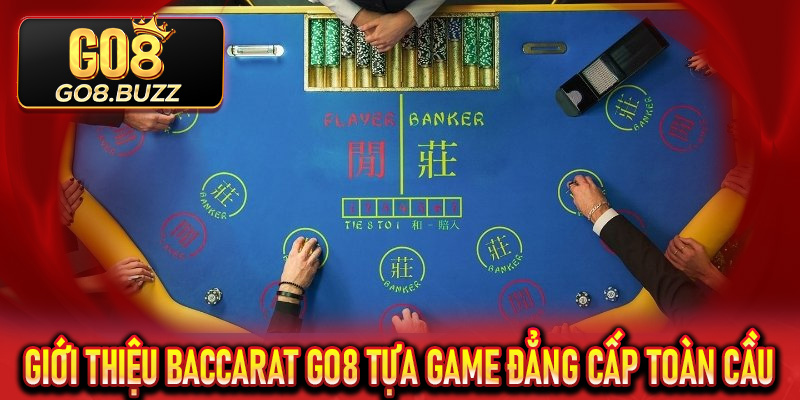 Giới thiệu Baccarat Go8 tựa game đẳng cấp toàn cầu
