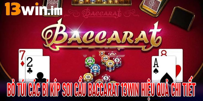 Bỏ túi các bí kíp soi cầu Baccarat 13Win hiệu quả chi tiết