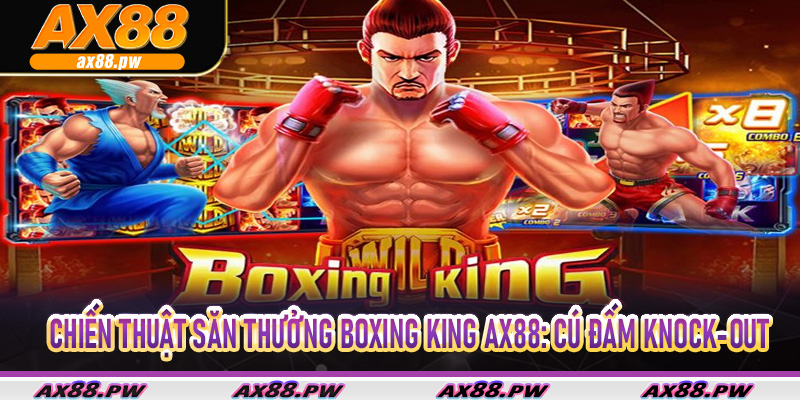 Chiến Thuật Săn Thưởng BoXing King Ax88: Cú Đấm Knock-Out Triệu Thưởng