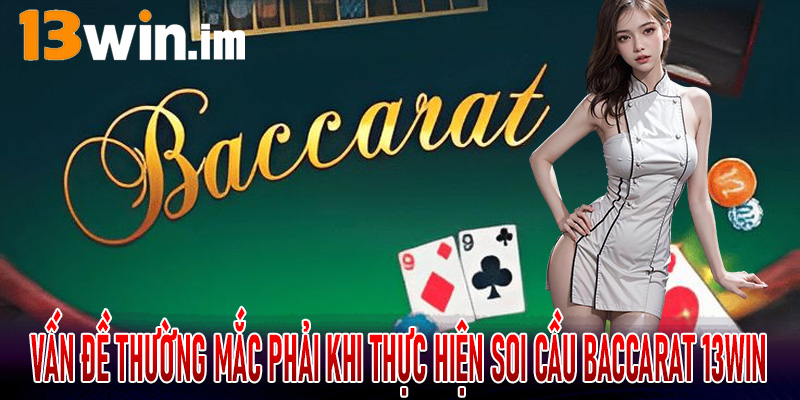 Vấn đề thường mắc phải khi thực hiện soi cầu Baccarat 13Win