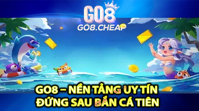 GO8 – Nền Tảng Uy Tín Đứng Sau Bắn Cá Tiên