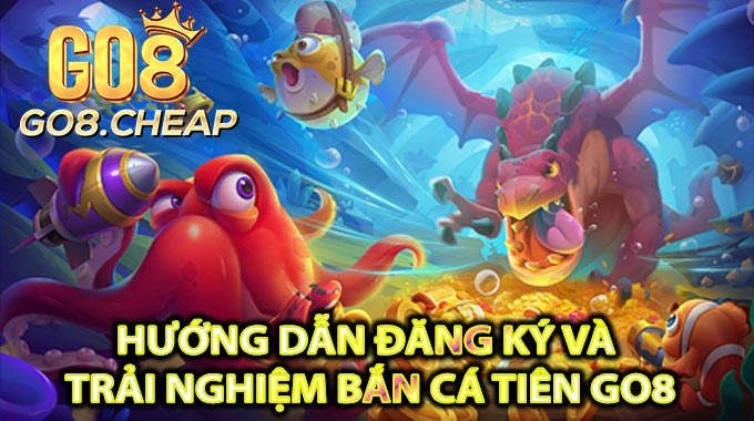 Hướng Dẫn Đăng Ký Và Trải Nghiệm Bắn Cá Tiên GO8