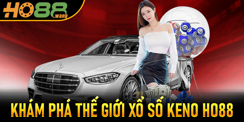 Khám Phá Thế Giới Xổ Số Keno Ho88 Siêu Hấp Dẫn