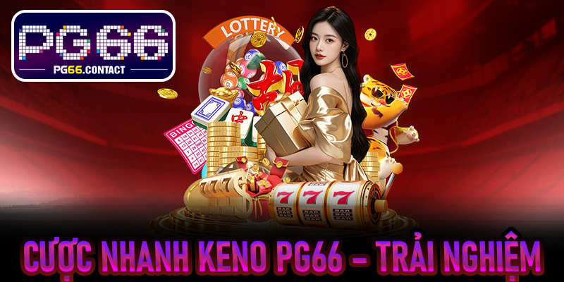 Cược nhanh Keno PG66 – trải nghiệm không thể bỏ lỡ