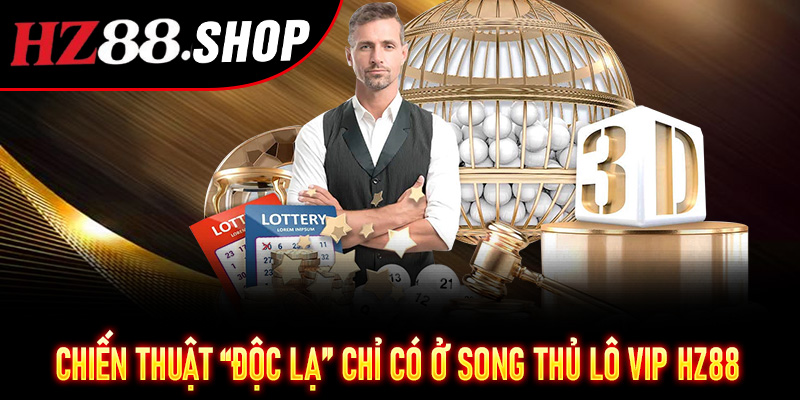 Chiến thuật “độc lạ” chỉ có ở Song Thủ Lô VIP Hz88