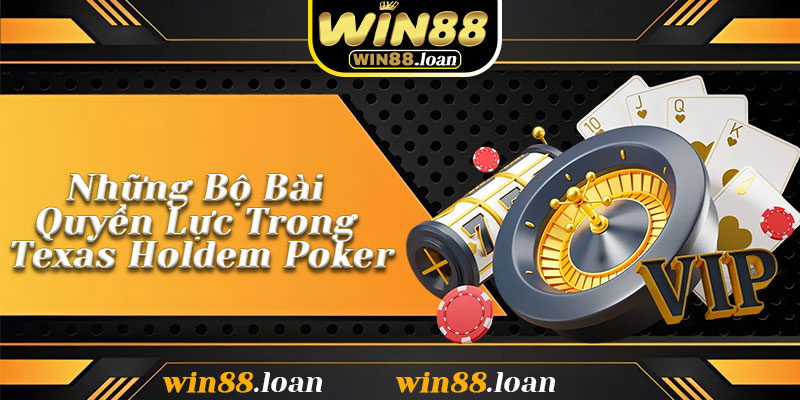 Những Bộ Bài Quyền Lực Trong Texas Holdem Poker